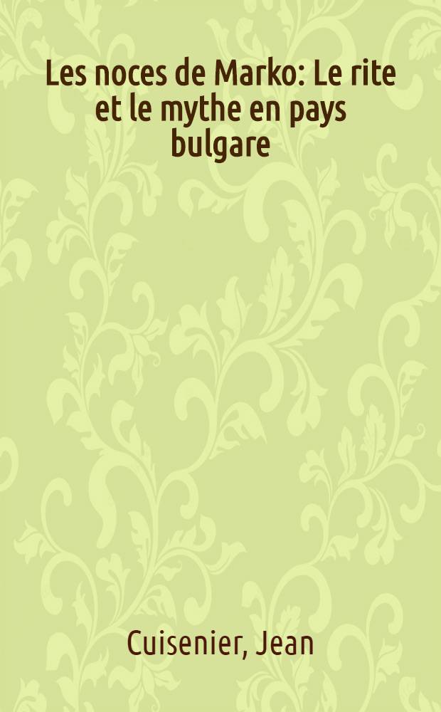 Les noces de Marko : Le rite et le mythe en pays bulgare = Свадьбы Марко и мифы в болгарских странах.