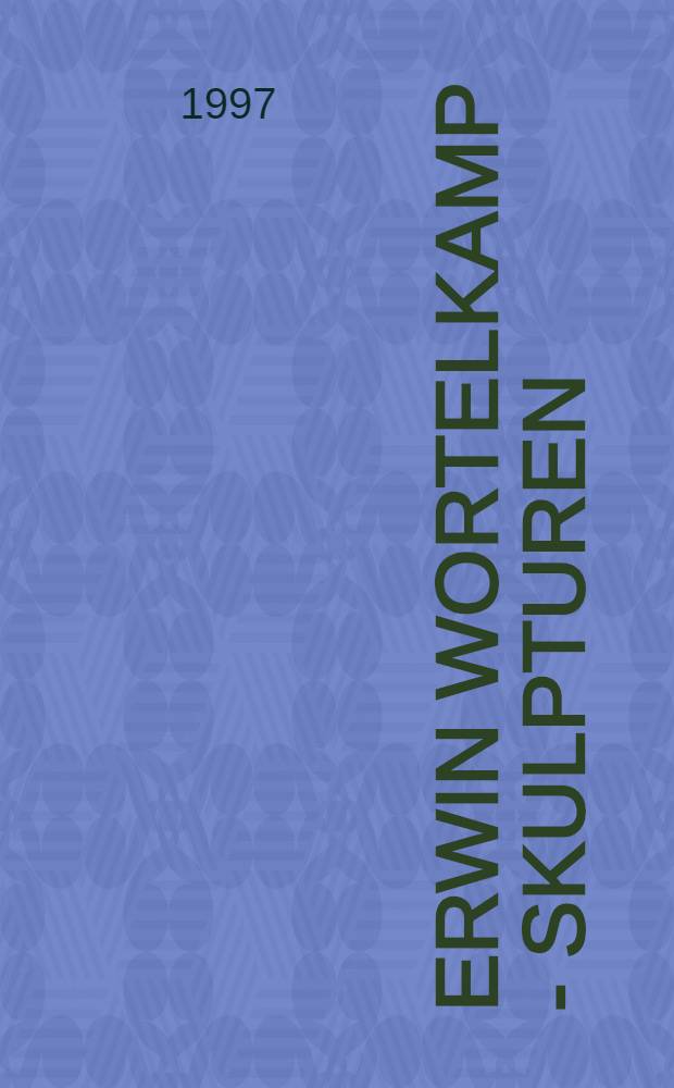 Erwin Wortelkamp - Skulpturen : Kat. der Einzelausst., Jan. - März 1997, Galerie Storrer Zürich. Einf. "Christoph Schmidt im Gespräch mit Erwin Wortelkamp"