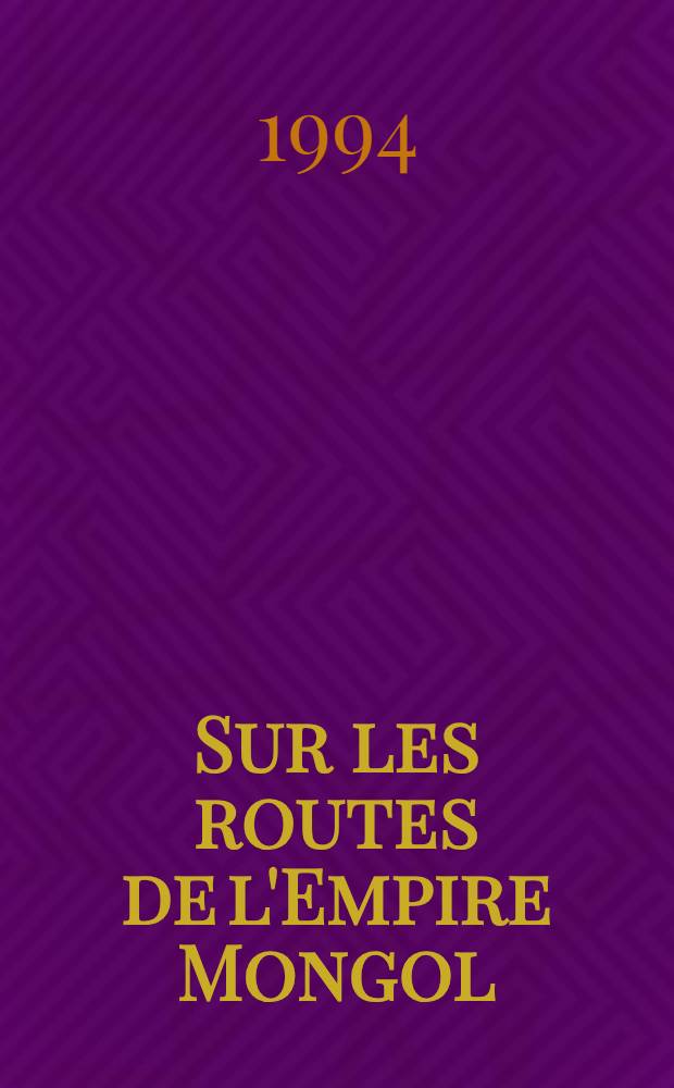 Sur les routes de l'Empire Mongol : Ordre et rh&eacute;torique des relations de voyage aux XIII-e et XIV-e s
