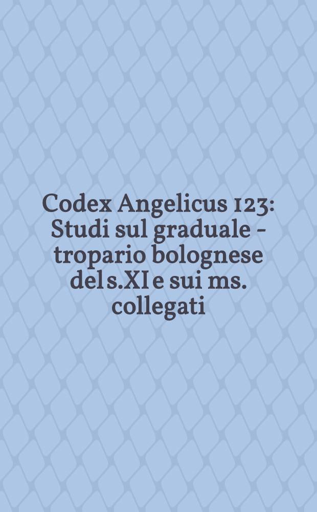 Codex Angelicus 123 : Studi sul graduale - tropario bolognese del s.XI e sui ms. collegati