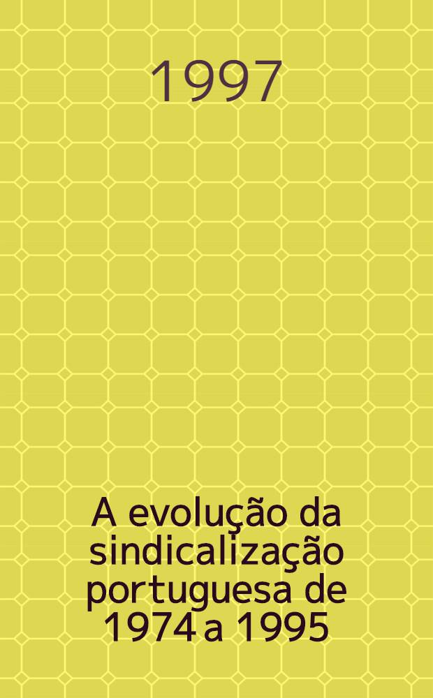 A evolu&ccedil;&atilde;o da sindicaliza&ccedil;&atilde;o portuguesa de 1974 a 1995 = Эволюция профсоюзного движения в Португалии, 1974 - 1995 .