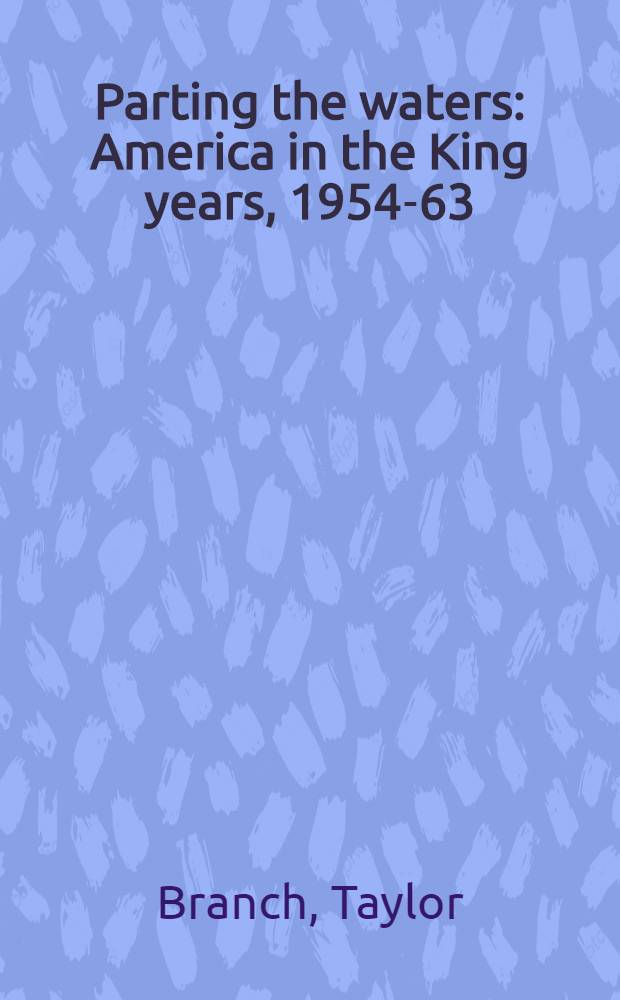 Parting the waters : America in the King years, 1954-63 = Соучаствуя с Уотерсом. Америка во времена Кинга, 1954 - 1963.