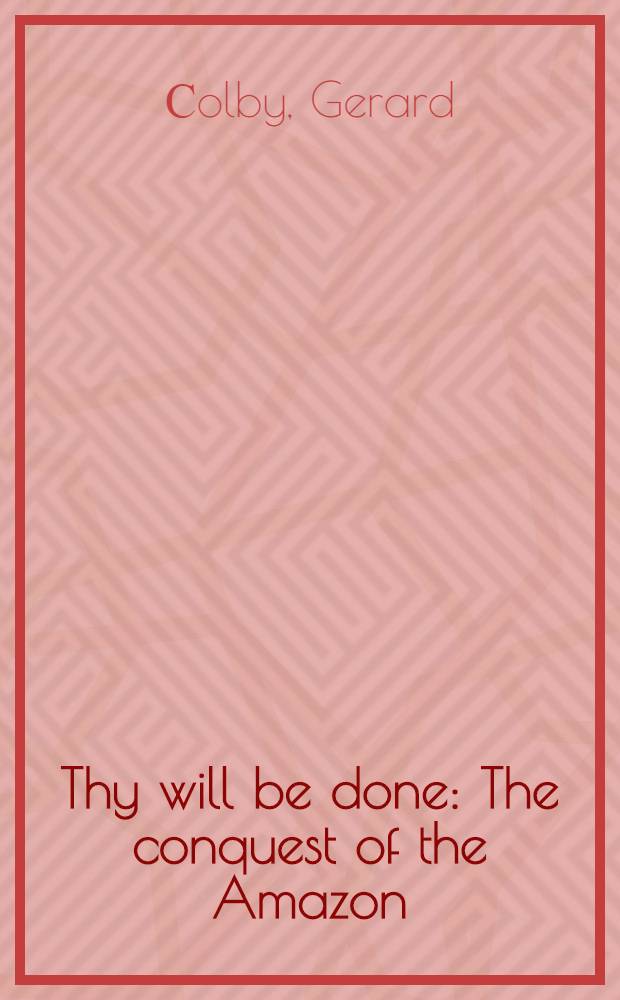 Thy will be done : The conquest of the Amazon : Nelson Rockefeller a. evangelism in the age of oil = Почему жто должно быть сделано? Завоевание Амазонки.