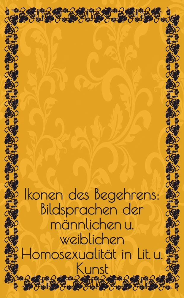 Ikonen des Begehrens : Bildsprachen der männlichen u. weiblichen Homosexualität in Lit. u. Kunst = Икрны жаждущих.