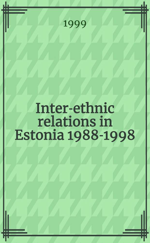 Inter-ethnic relations in Estonia 1988-1998 : Diss. = Межнациональные отношения в Эстонии. 1985 - 1998.