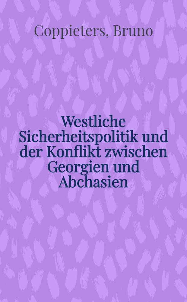 Westliche Sicherheitspolitik und der Konflikt zwischen Georgien und Abchasien = Западная политика безопасности и грузино-абхазский конфликт.