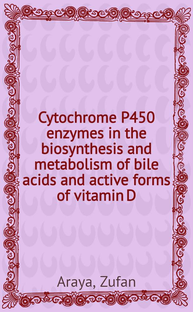 Cytochrome P450 enzymes in the biosynthesis and metabolism of bile acids and active forms of vitamin D = Ферменты цитохрома P-450 при биосинтезе и метаболизме желчных кислот и активных форм витамина D3.
