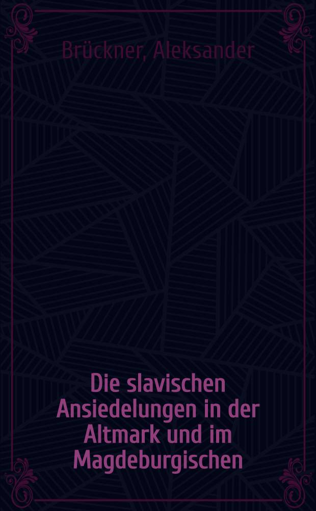 Die slavischen Ansiedelungen in der Altmark und im Magdeburgischen = Славянские поселения в Альтмарке и в Магдебурге.