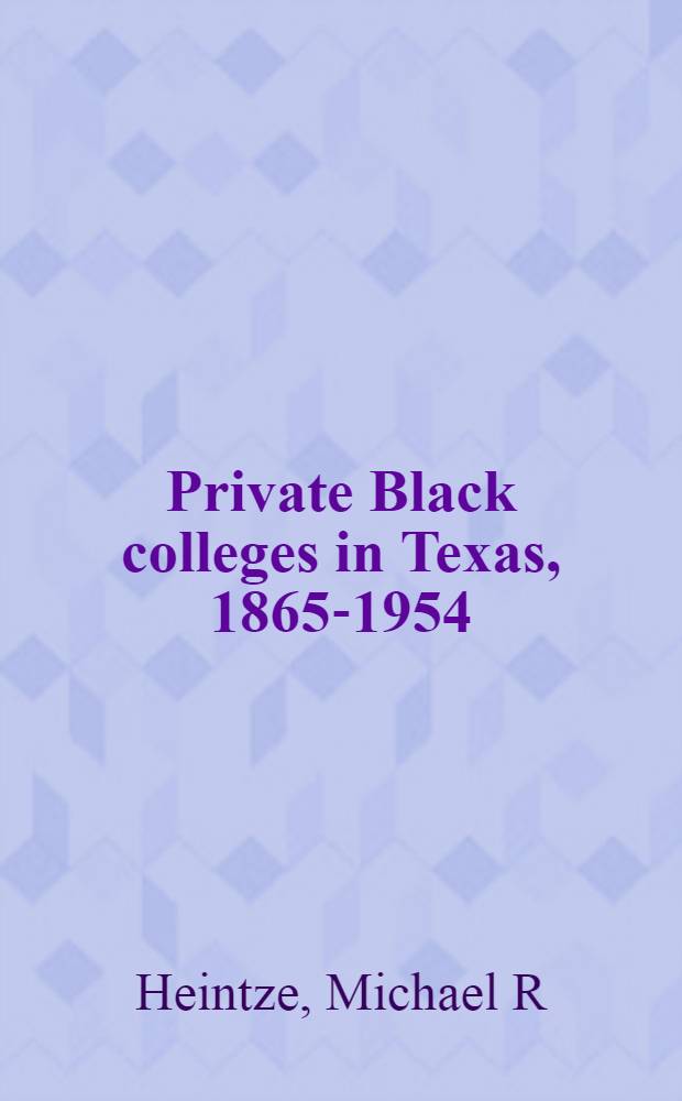 Private Black colleges in Texas, 1865-1954 = Частные колледжи для черных в Техасе, 1865 - 1954.