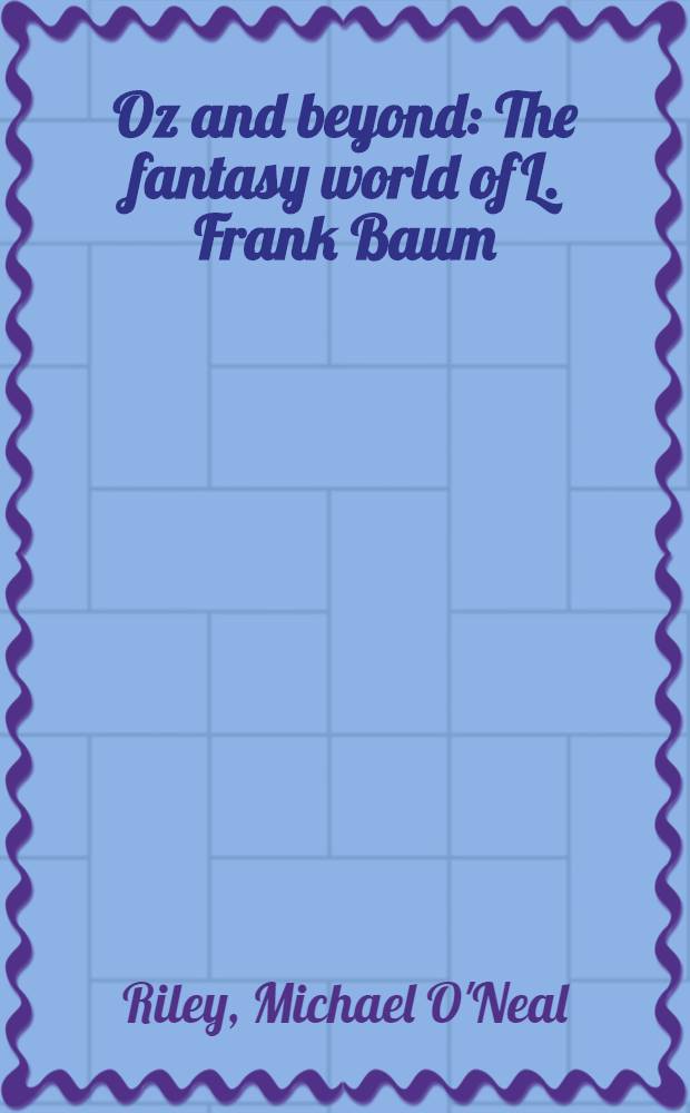 Oz and beyond : The fantasy world of L. Frank Baum = Фантастический мир Л.Ф. Баума.
