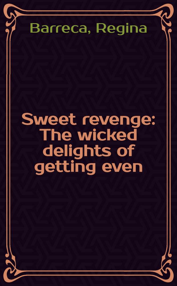 Sweet revenge : The wicked delights of getting even = Сладкая месть.