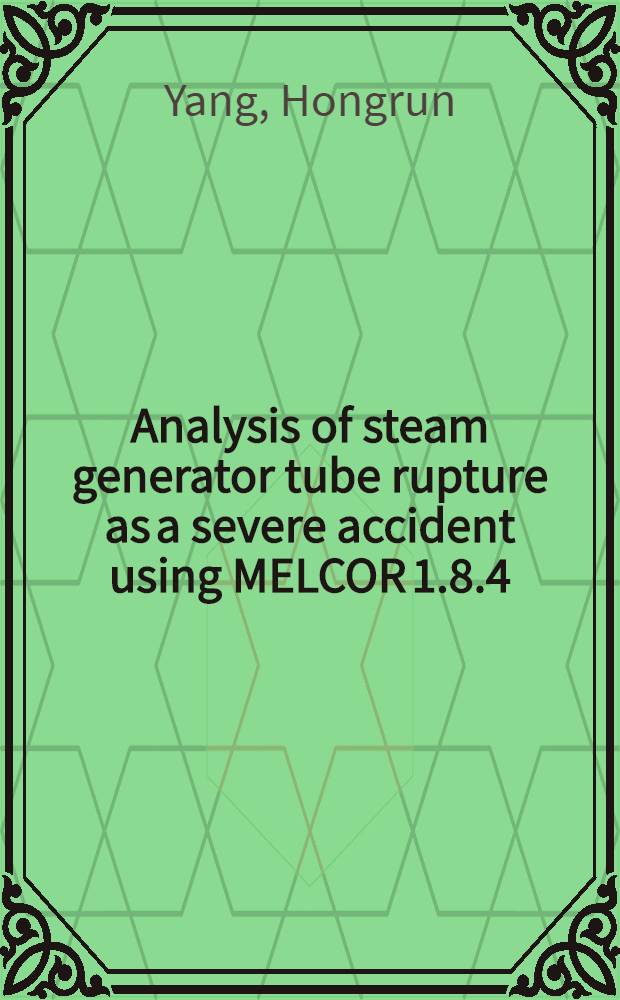 Analysis of steam generator tube rupture as a severe accident using MELCOR 1.8.4 = Исследование разрыва труб пароегнератора в условиях тяжелой аварии с использованием программы MELCOR.