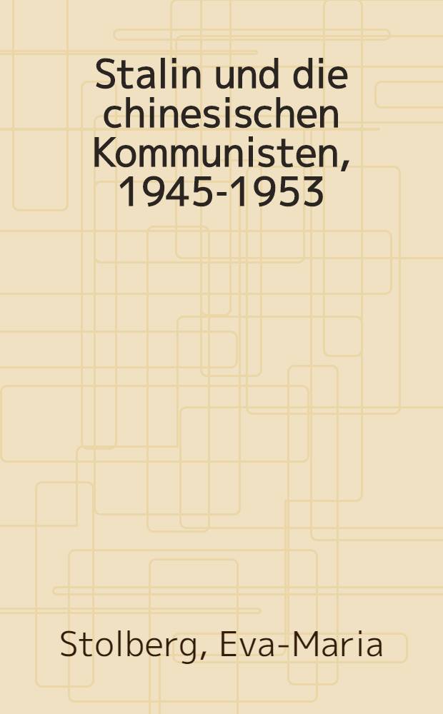 Stalin und die chinesischen Kommunisten, 1945-1953 : Eine Studie zur Entstehungsgeschichte der sow.-chin. Allianz vor dem Hintergrund des kalten Krieges = Сталин и Китайские коммунисты.