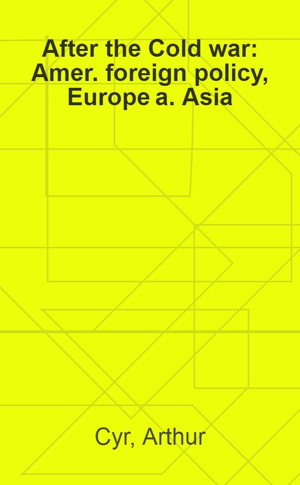 After the Cold war : Amer. foreign policy, Europe a. Asia = Мир после "Холодной войны".