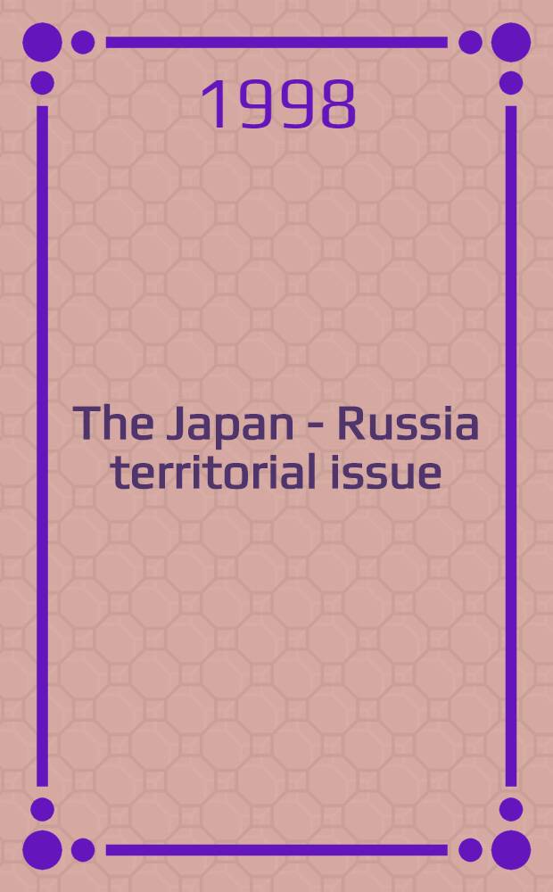 The Japan - Russia territorial issue : A call for meaningful negotiations = Японско-русские территориальные исследования.