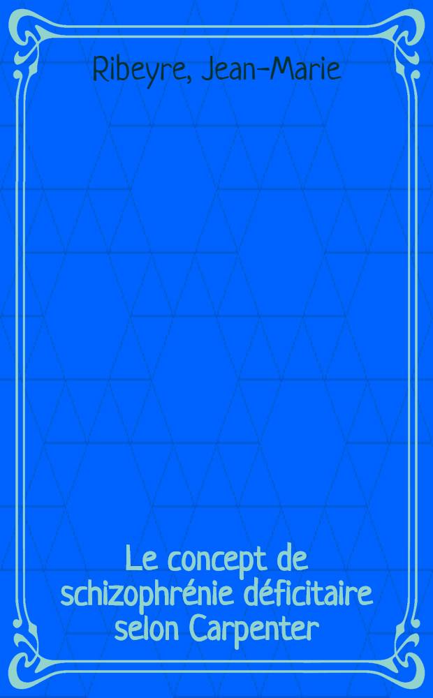Le concept de schizophrénie déficitaire selon Carpenter = Концепция дефицитной шизофрении, по мнению Карпентера.