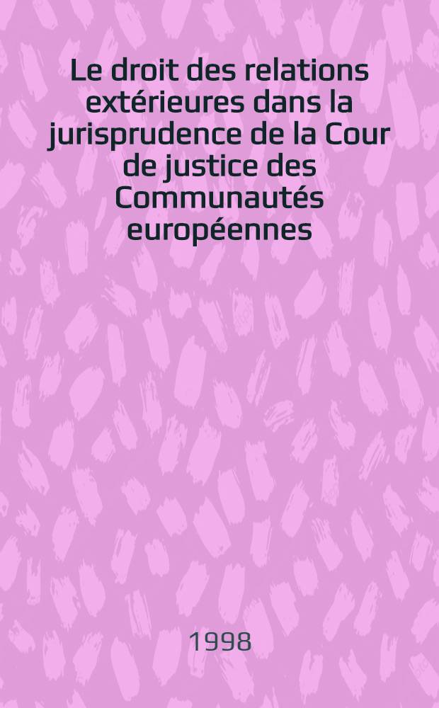 Le droit des relations extérieures dans la jurisprudence de la Cour de justice des Communautés européennes : Thèse = Право международных отношений в юриспруденции Верховного суда Европейского союза.