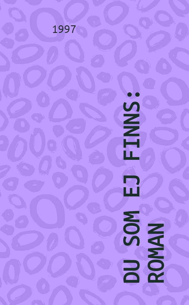 Du som ej finns : Roman