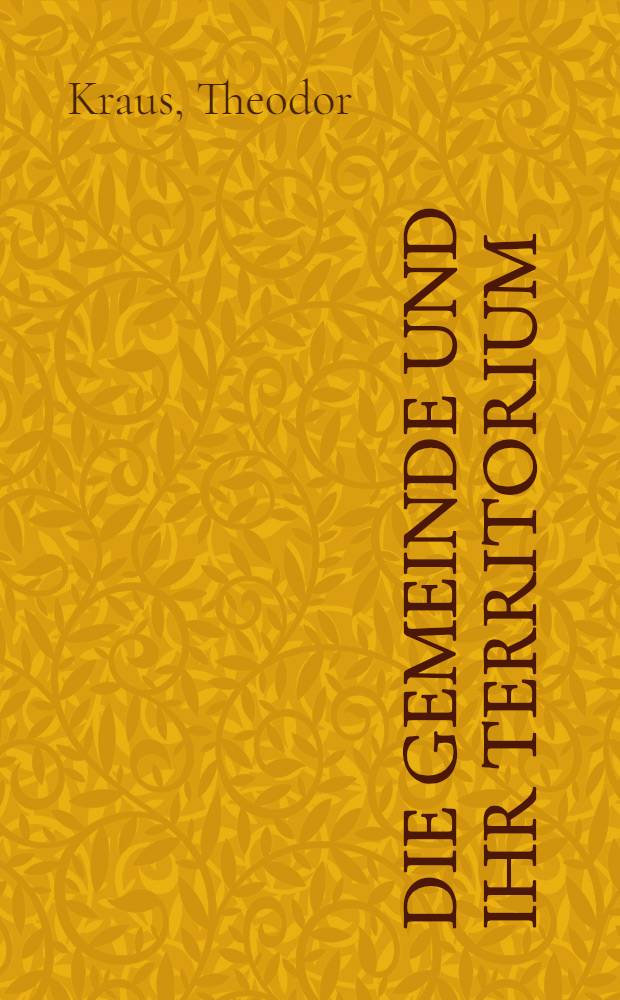 Die Gemeinde und ihr Territorium : F&uuml;nf Gemeinden der Niedderrheinlande in geogr. Sicht