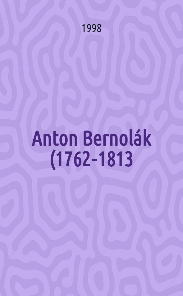 Anton Bernolák (1762-1813) : Pôvod a osudy jeho rodiny : Život a dielo = Антон Бернолак.