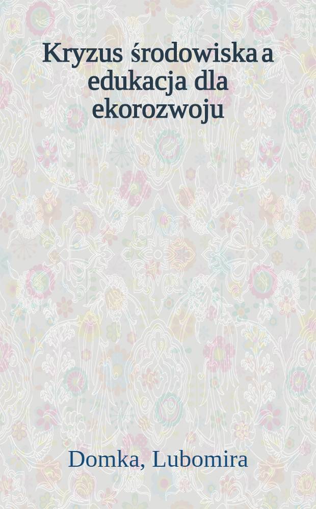 Kryzus środowiska a edukacja dla ekorozwoju = Кризис окружающей среды и образование для экологии.