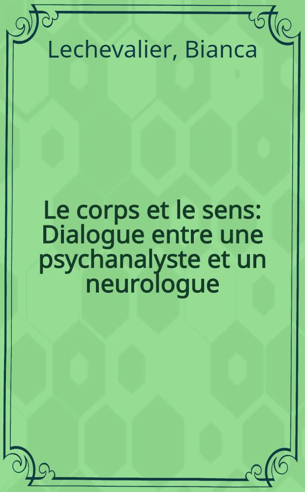 Le corps et le sens : Dialogue entre une psychanalyste et un neurologue = Тело и сознание. Диалог между психоаналитиком и неврологом.