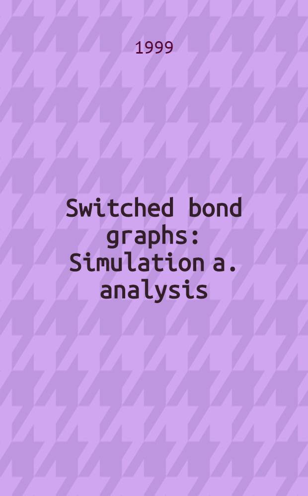 Switched bond graphs : Simulation a. analysis : Akad. avh = Переключательные связные графы. Моделирование и приложения..