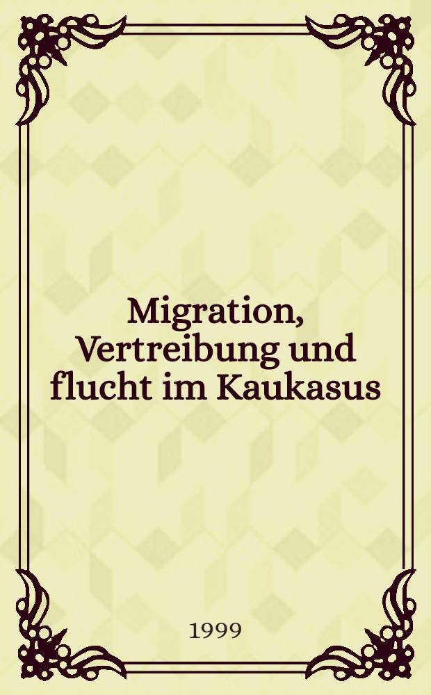 Migration, Vertreibung und flucht im Kaukasus : Ein europ. Problem = Миграция и изгнанники на Кавказе. Европейская проблема.