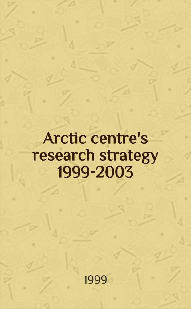Arctic centre's research strategy 1999-2003 = Стратегия исследований Арктического Центра. 1999 - 2003.