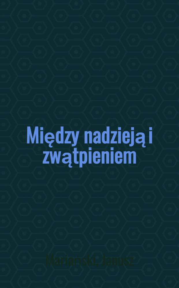 Między nadzieją i zwątpieniem : Sens życia w świadomości młodzieży szkolnej = Между надеждой и сомнением.