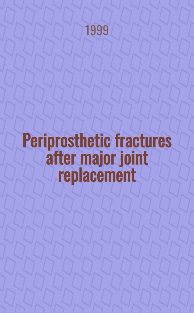 Periprosthetic fractures after major joint replacement = Переломы вокруг протеза после пересадки крупных суставов.