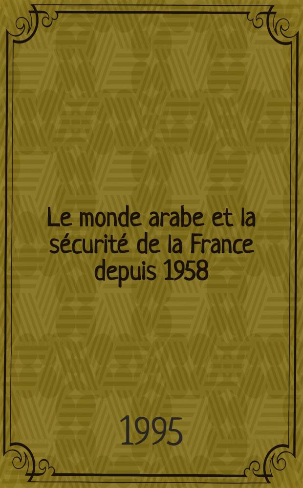 Le monde arabe et la sécurité de la France depuis 1958 = Арабский мир и безопасность Франции после 1958 года.