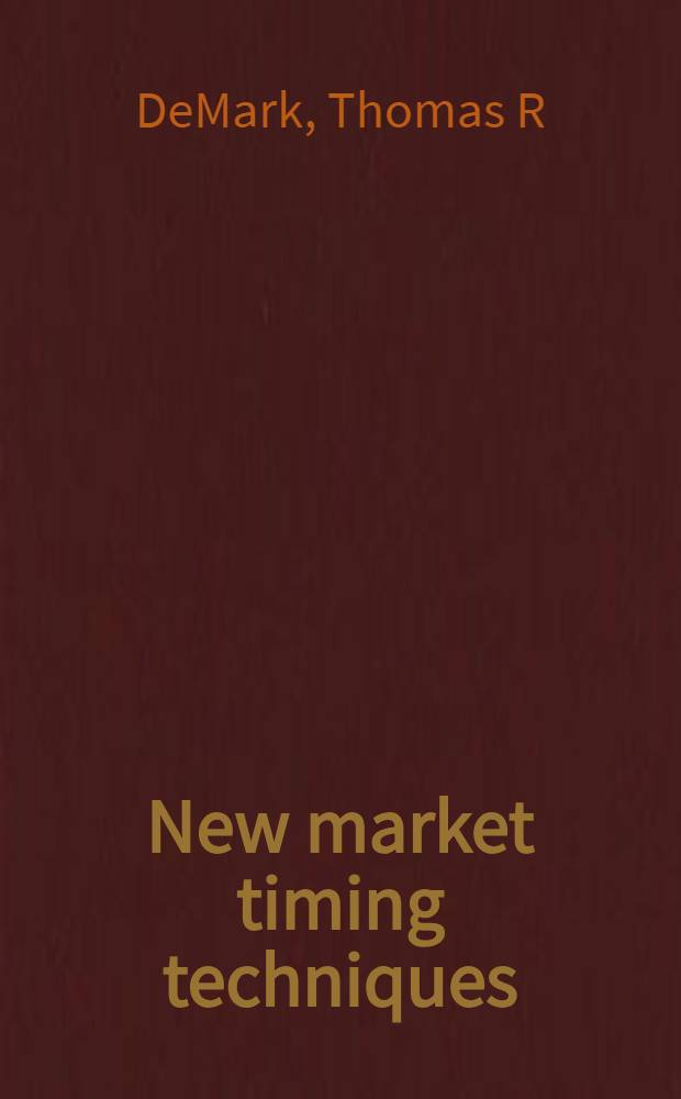 New market timing techniques : Innovative studies in market rhythm & price exhaustion = Новая техника - координация рынка. Инновационное изучение в рыночном ритме упадка цен.