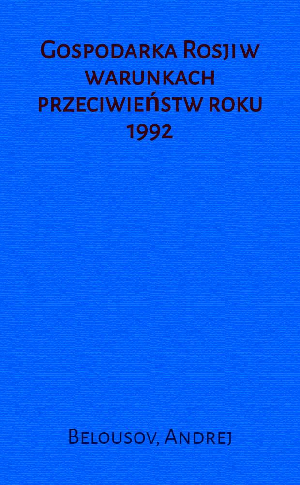 Gospodarka Rosji w warunkach przeciwieństw roku 1992 = Экономика России в условиях противостояния.