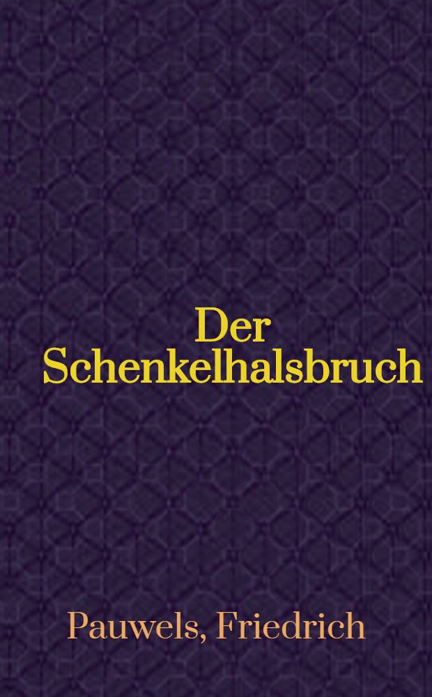 Der Schenkelhalsbruch : Ein mechanisches Problem : Grundlagen des Heilungsvorganges : Prognose u. kausale Therapie = Перелом шейки бедра. Механическая проблема. Основы процесса заживления. Прогноз и причинная терапия.