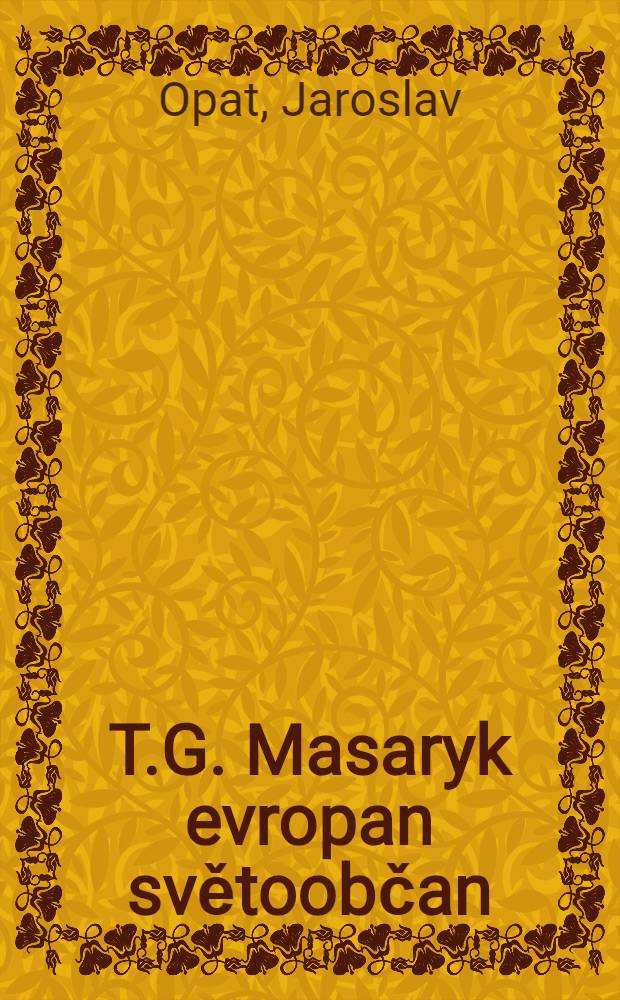 T.G. Masaryk evropan světoobčan = Масарик - европейский космополит.