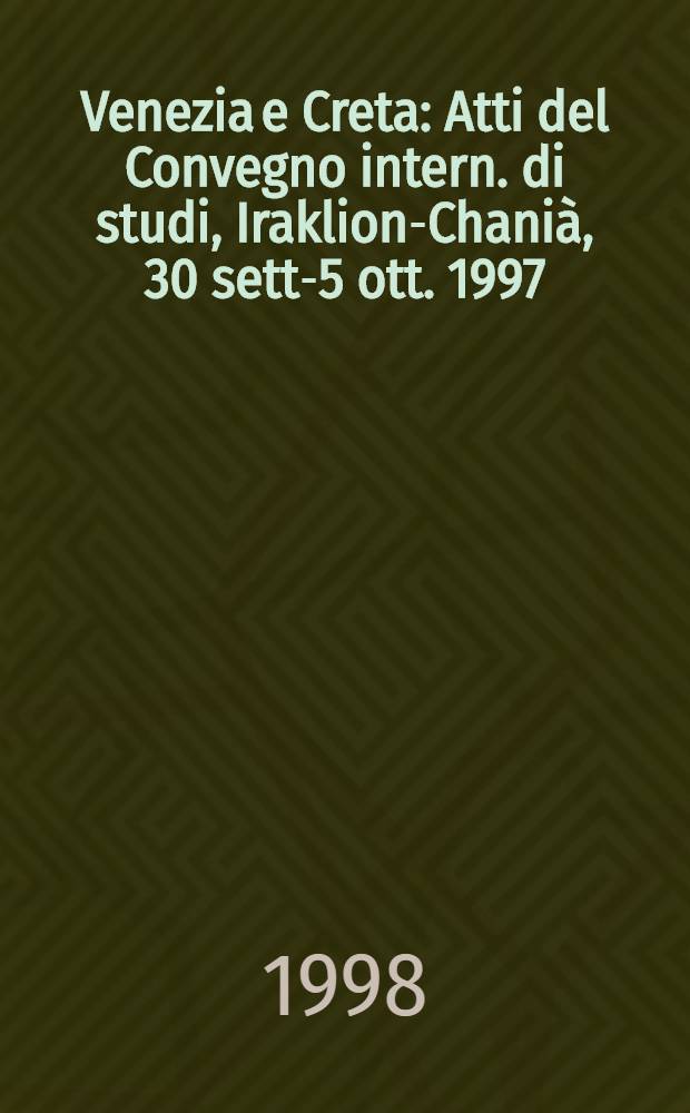 Venezia e Creta : Atti del Convegno intern. di studi, Iraklion-Chanià, 30 sett.- 5 ott. 1997 = Венеция и Крит.