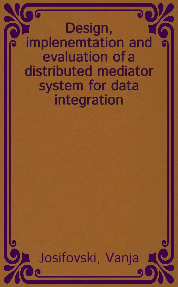 Design, implenemtation and evaluation of a distributed mediator system for data integration = Проект, выполнение и оценка посреднических систем распределения для интеграционных дат.