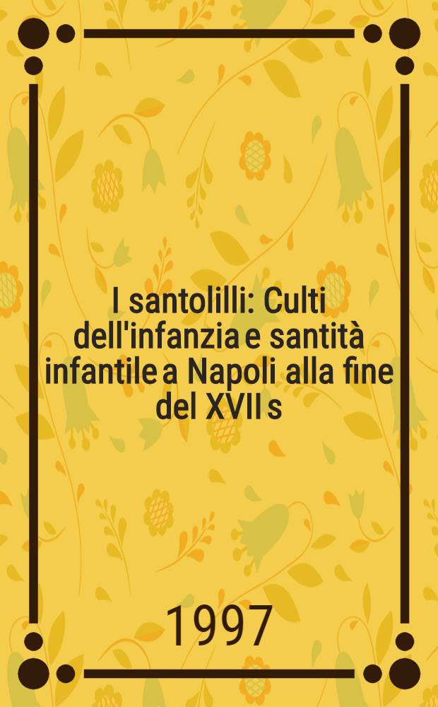 I santolilli : Culti dell'infanzia e santità infantile a Napoli alla fine del XVII s = Крестные матери.