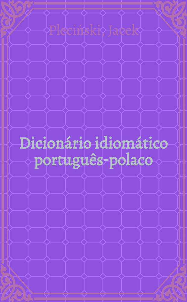 Dicionário idiomático português-polaco = Portugalsko-polski słownik frazeologiczny = Идиоматический португальско-польский словарь.