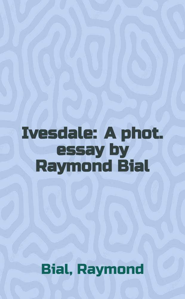 Ivesdale : A phot. essay by Raymond Bial