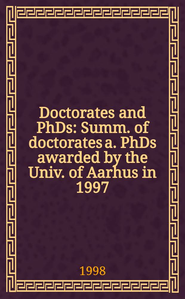 Doctorates and PhDs : Summ. of doctorates a. PhDs awarded by the Univ. of Aarhus in 1997