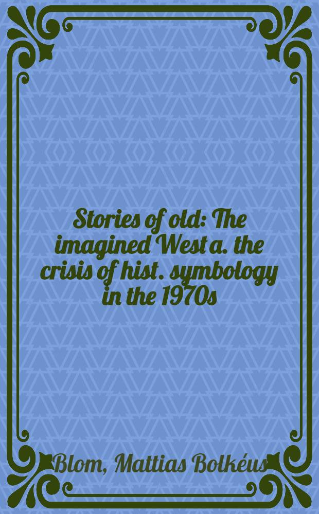 Stories of old : The imagined West a. the crisis of hist. symbology in the 1970s : Diss. = Преданья старины.