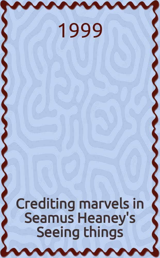 Crediting marvels in Seamus Heaney's Seeing things : Diss. = "Видение вещей" С.Хини.