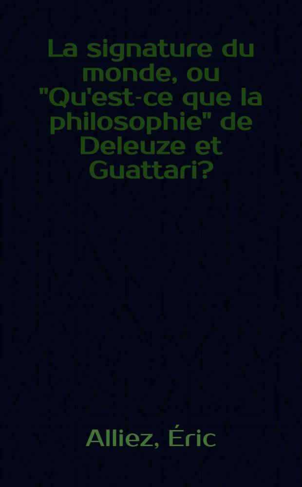 La signature du monde, ou "Qu'est-ce que la philosophie" de Deleuze et Guattari? = Подпись мира, или Что такое философия Делуза и Гуттари.
