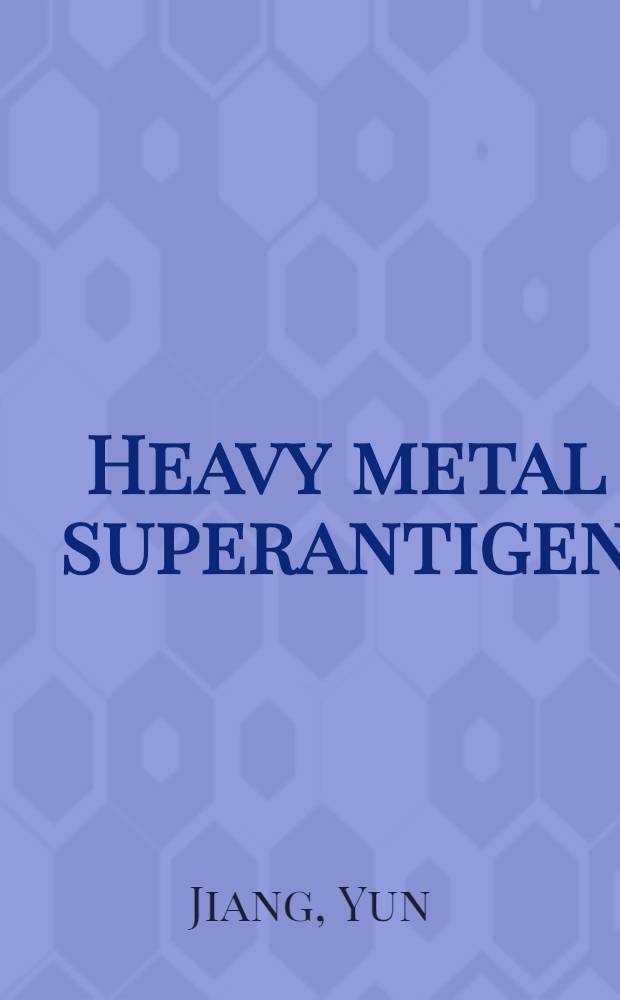 Heavy metal superantigen : Genetic regulation of lymphocyte activation by HgCl : Akad. avh = Суперантигены тяжелых металлов. Генетическая регуляция лимфоцитов, активированных HgCl2(хлористой ртутью).