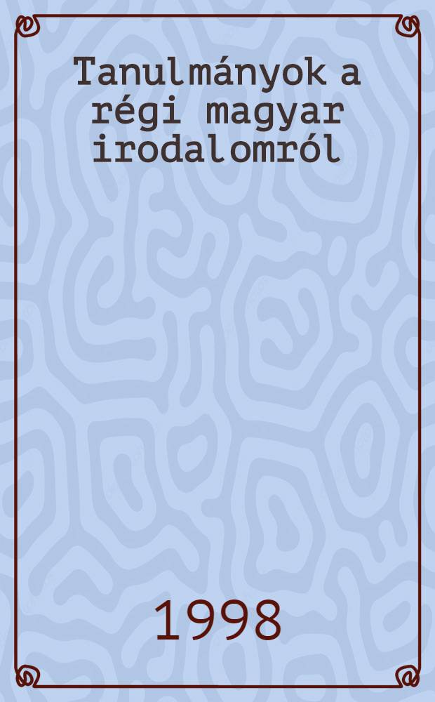 Tanulmányok a régi magyar irodalomról