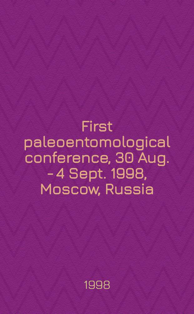 First paleoentomological conference, 30 Aug. - 4 Sept. 1998, Moscow, Russia : Abstracts