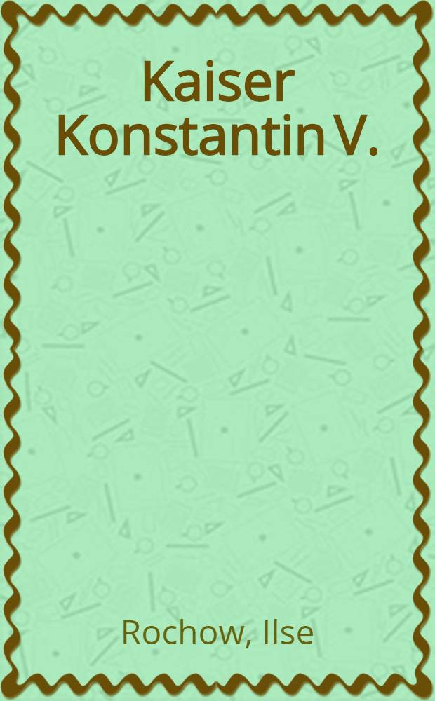 Kaiser Konstantin V. (741-775) : Materialien zu seinem Leben u. Nachleben