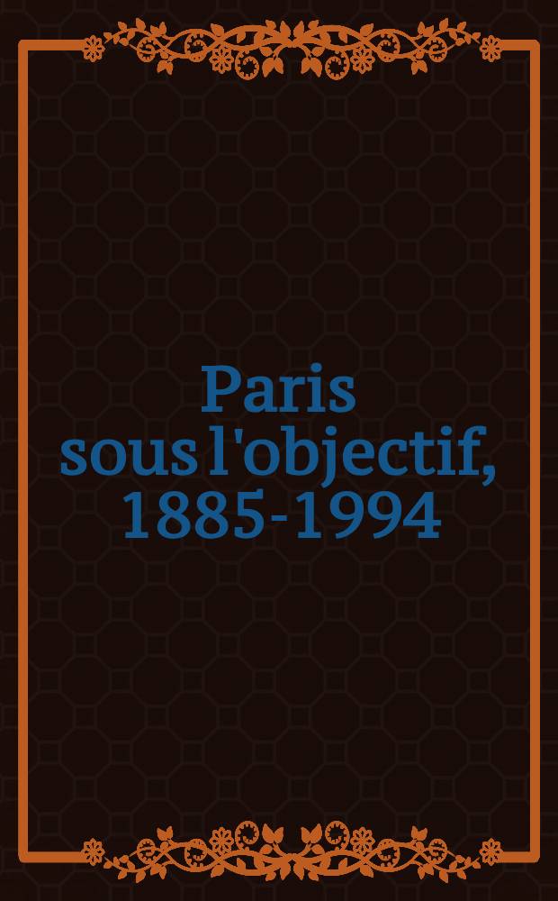 Paris sous l'objectif, 1885-1994 : Un siècle de phot. à travers les coll. de la Ville de Paris : À l'occasion de l'Expos = Париж в объективе..